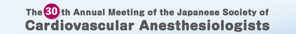 The 30th Annual Meeting of the Japanese Society of Cardiovascular Anesthesiologists